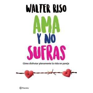 Ama Y No Sufras de Walter Riso