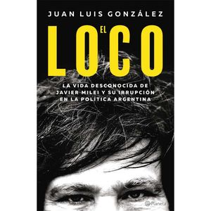 La vida desconocida de Javier Milei - Juan Luis González